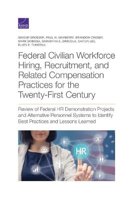 Federal Civilian Workforce Hiring, Recruitment, and Related Compensation Practices for the Twenty-First Century - Ginger Groeber, Paul W Mayberry, Brandon Crosby, Mark Doboga, Samantha E Dinicola