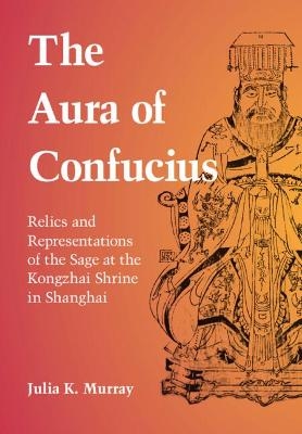 The Aura of Confucius - Julia K. Murray