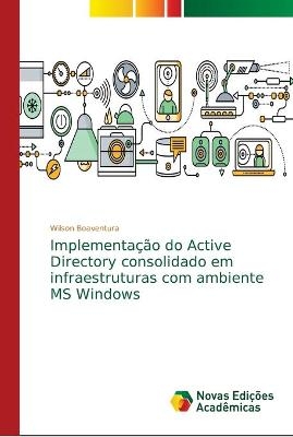 Implementação do Active Directory consolidado em infraestruturas com ambiente MS Windows - Wilson Boaventura