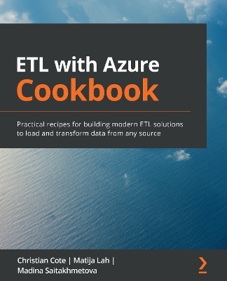 ETL with Azure Cookbook - Christian Cote, Matija Lah, Madina Saitakhmetova