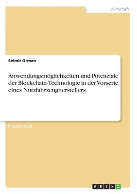 AnwendungsmÃ¶glichkeiten und Potenziale der Blockchain-Technologie in der Vorserie eines Nutzfahrzeugherstellers - Selmir Orman