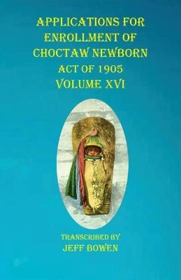 Applications For Enrollment of Choctaw Newborn Act of 1905 Volume XVI