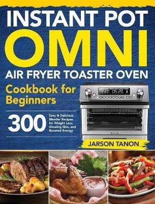 Instant Pot Omni Air Fryer Toaster Oven Cookbook for Beginners - Jarson Tanon