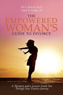 The Empowered Woman's Guide to Divorce - Jill Murray Psyd, Adam Dodge Jd