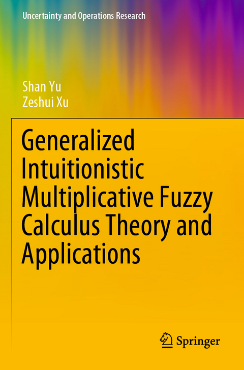 Generalized Intuitionistic Multiplicative Fuzzy Calculus Theory and Applications - Shan Yu, Zeshui Xu