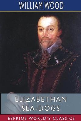 Elizabethan Sea-Dogs (Esprios Classics) - William Wood