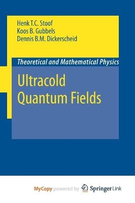 Ultracold Quantum Fields - Henk T C Stoof, Dennis B M Dickerscheid, Koos Gubbels