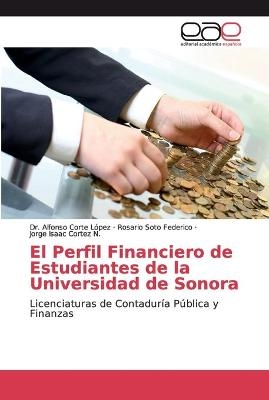 El Perfil Financiero de Estudiantes de la Universidad de Sonora - Dr Alfonso Corte López, Rosario Soto Federico, Jorge Isaac Cortez N