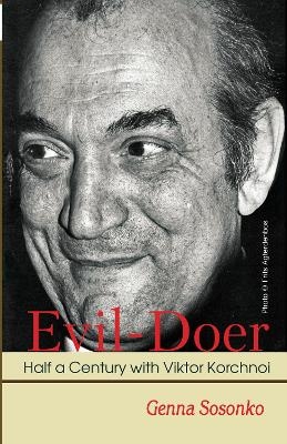 Evil-Doer: Half a Century with Viktor Korchnoi - Genna Sosonko