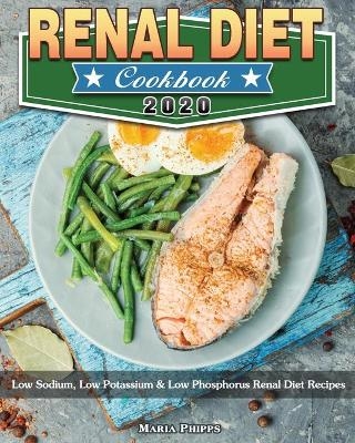 Renal Diet Cookbook 2020 - Maria Phipps