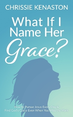 What If I Name Her Grace? - Chrissie Kenaston