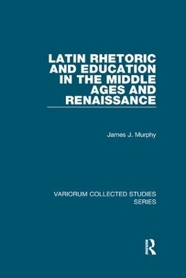 Latin Rhetoric and Education in the Middle Ages and Renaissance - James J. Murphy