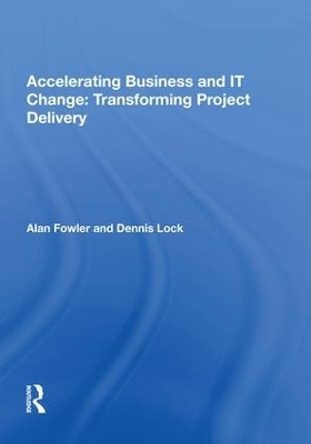 Accelerating Business and IT Change: Transforming Project Delivery - Alan Fowler