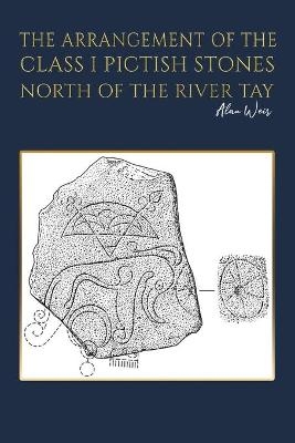 The Arrangement of the Class I Pictish Stones North of the River Tay - Alan Weir