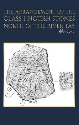 The Arrangement of the Class I Pictish Stones North of the River Tay - Alan Weir