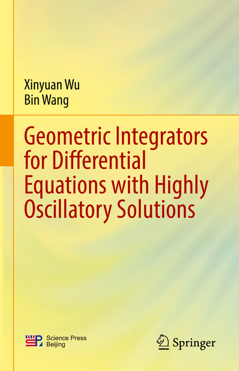 Geometric Integrators for Differential Equations with Highly Oscillatory Solutions - Xinyuan Wu, Bin Wang