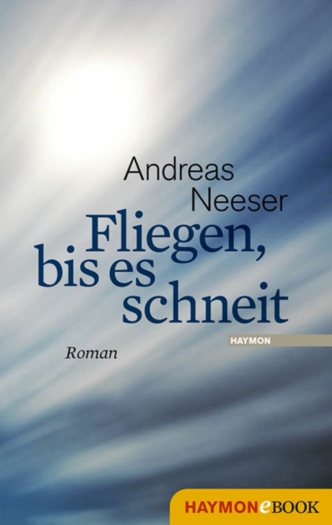 Fliegen, bis es schneit - Andreas Neeser