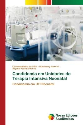 Candidemia em Unidades de Terapia Intensiva Neonatal - Carolina Maria da Silva, Rosemary Amorim, Rejane Pereira Neves