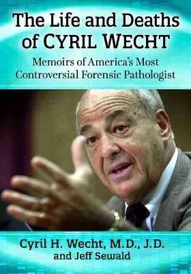 The Life and Deaths of Cyril Wecht - Cyril H. Wecht, Jeff Sewald