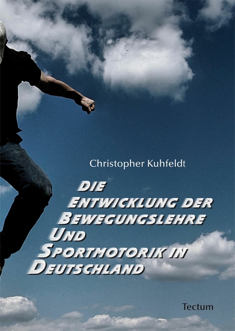 Die Entwicklung der Bewegungslehre und Sportmotorik in Deutschland - Christopher Kuhfeldt