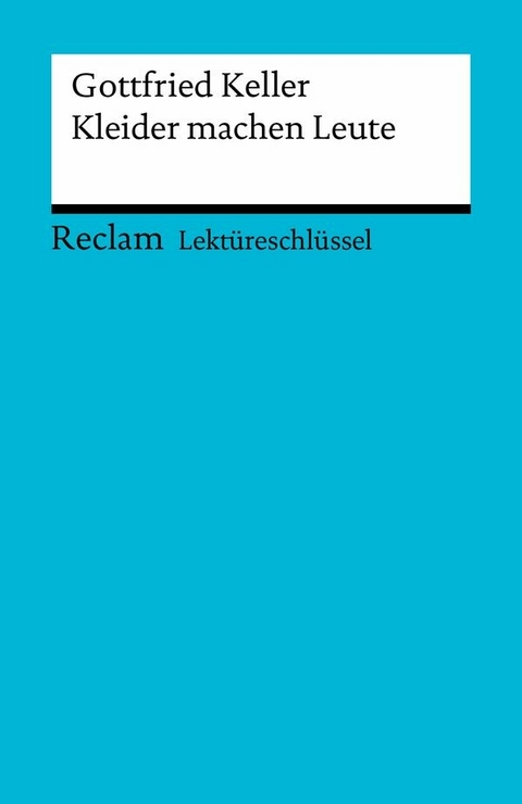 Lektüreschlüssel. Gottfried Keller: Kleider machen Leute - Gottfried Keller, Walburga Freund-Spork