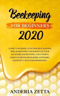 Beekeeping for Beginners 2020 - Anderia Zetta