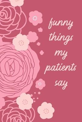 Funny Things My Patients Say - Hartwell Press