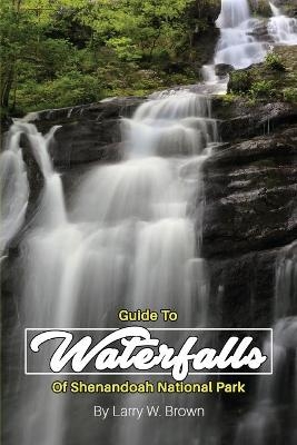 Guide To Waterfalls Of Shenandoah National Park - Larry W Brown