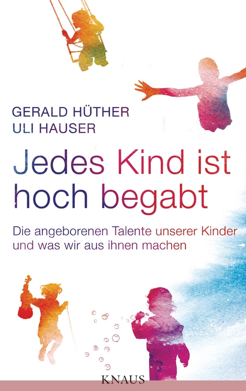 Jedes Kind ist hoch begabt - Gerald Hüther, Uli Hauser