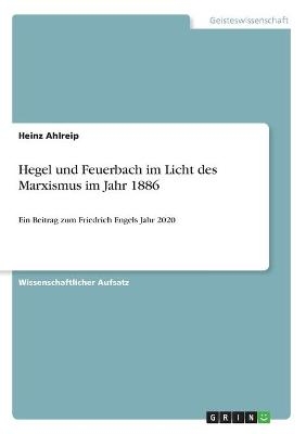 Hegel und Feuerbach im Licht des Marxismus im Jahr 1886 - Heinz Ahlreip