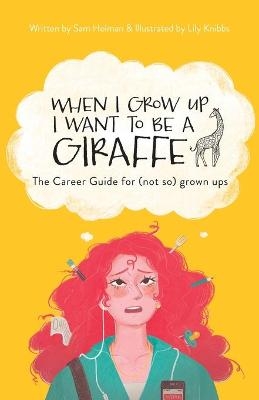 When I Grow Up I Want To Be A Giraffe - the career guide for (not-so) grown ups - Sam Holman