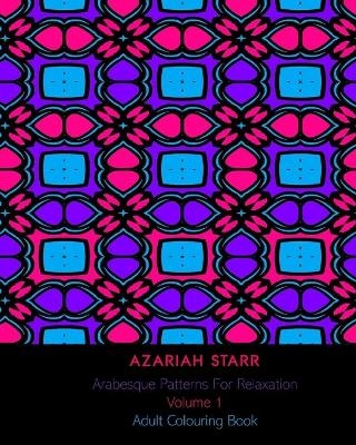 Arabesque Patterns For Relaxation Volume 1 - Azariah Starr