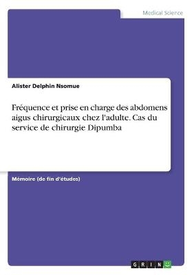 FrÃ©quence et prise en charge des abdomens aigus chirurgicaux chez l'adulte. Cas du service de chirurgie Dipumba - Alister Delphin Nsomue