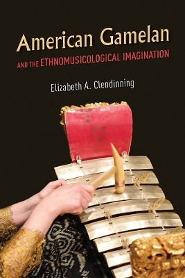 American Gamelan and the Ethnomusicological Imagination - Elizabeth A. Clendinning