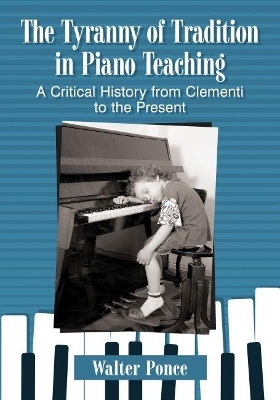 The Tyranny of Tradition in Piano Teaching - Walter Ponce