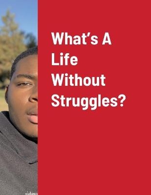 What's A Life Without Struggles? - Traquez Dunn