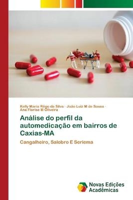 Análise do perfil da automedicação em bairros de Caxias-MA - Kelly Maria Rêgo da Silva, João Luiz M de Sousa, Ana Florise M Oliveira