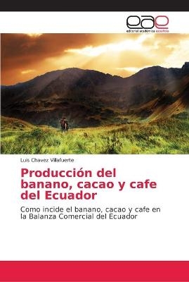 Producción del banano, cacao y cafe del Ecuador - Luis Chavez Villafuerte