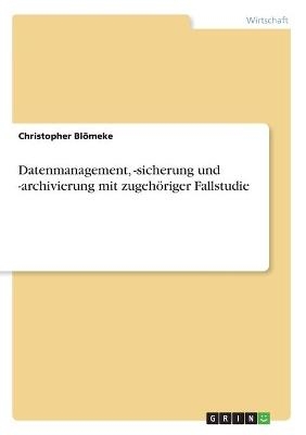 Datenmanagement, -sicherung und -archivierung mit zugehÃ¶riger Fallstudie - Christopher BlÃ¶meke