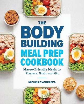 The Bodybuilding Meal Prep Cookbook - Michelle Vodrazka