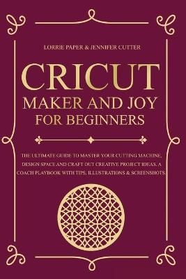 Cricut Maker And Joy For Beginners - Lorrie Paper, Jennifer Cutter