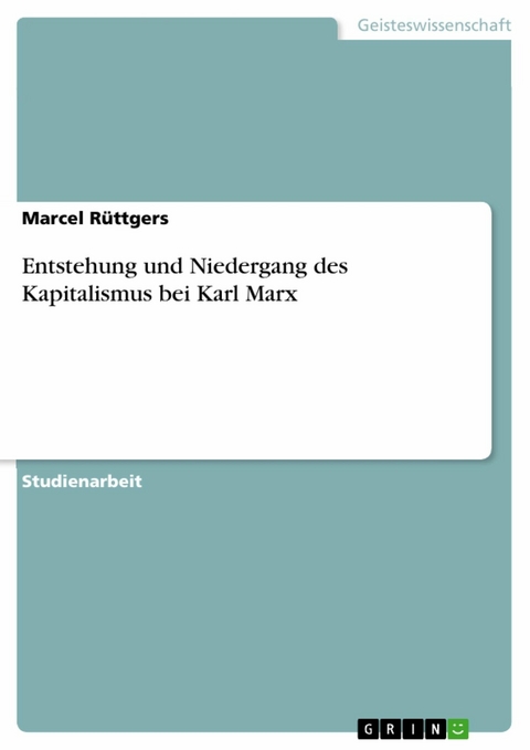 Entstehung und Niedergang des Kapitalismus bei Karl Marx - Marcel Rüttgers