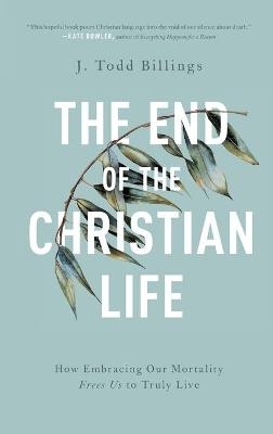 The End of the Christian Life - J Todd Billings