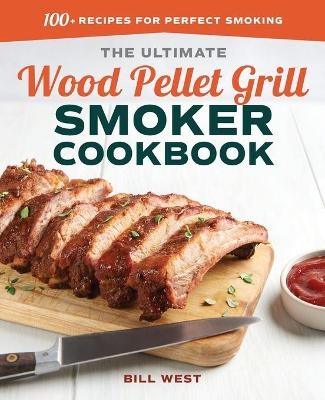 The Ultimate Wood Pellet Grill Smoker Cookbook - Bill West