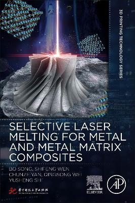 Selective Laser Melting for Metal and Metal Matrix Composites - Bo Song, Shifeng Wen, Chunze Yan, Qingsong Wei, Yusheng Shi