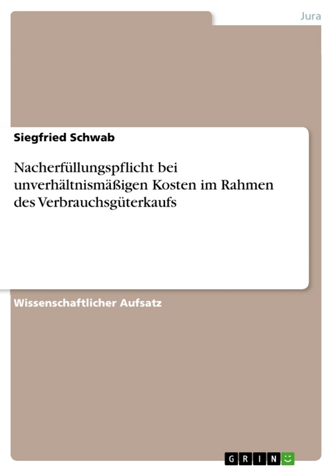 Nacherfüllungspflicht bei unverhältnismäßigen Kosten im Rahmen des Verbrauchsgüterkaufs - Siegfried Schwab