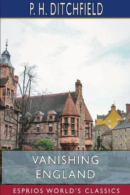 Vanishing England (Esprios Classics) - P H Ditchfield