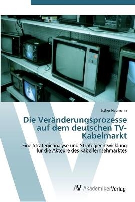 Die VerÃ¤nderungsprozesse auf dem deutschen TV-Kabelmarkt - Esther Naumann