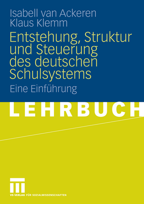 Entstehung, Struktur und Steuerung des deutschen Schulsystems -  Isabell van Ackeren,  Klaus Klemm