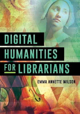 Digital Humanities for Librarians - Emma Annette Wilson